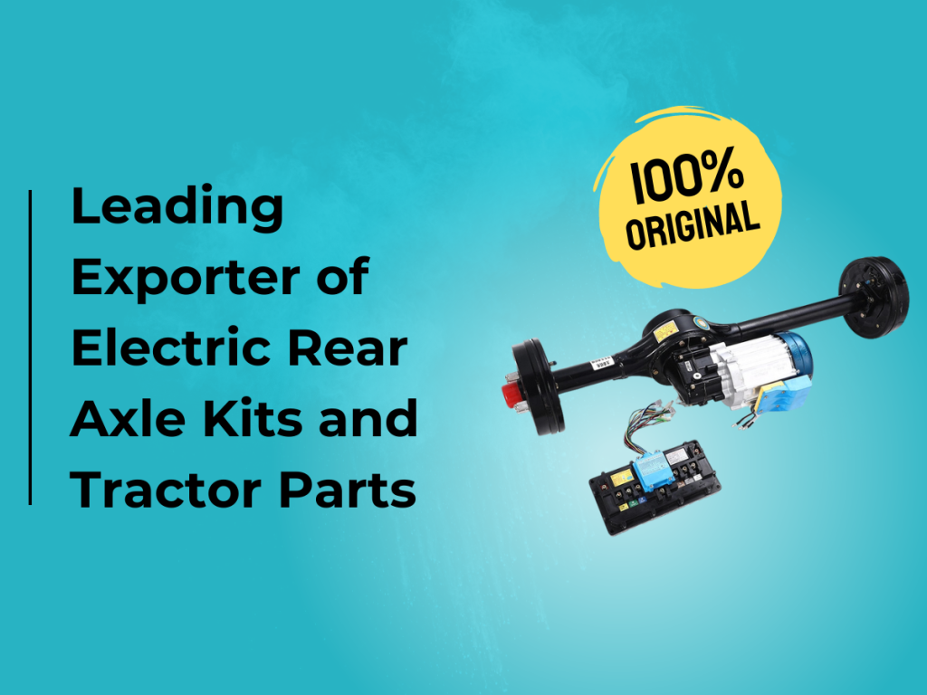 Leading Exporter of Electric Rear Axle Kits and Tractor Parts